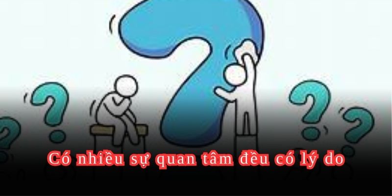 Có nhiều sự quan tâm đều có lý do