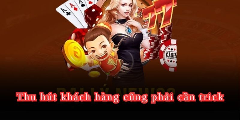 Thu hút khách hàng cũng phải cần trick