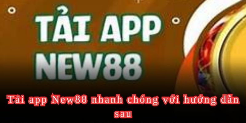 Tải app New88 nhanh chóng với hướng dẫn sau